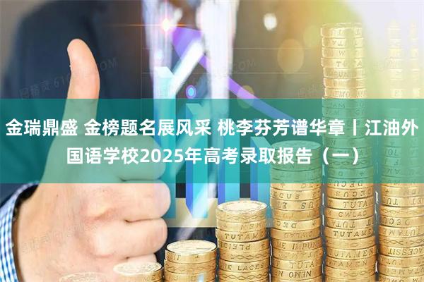 金瑞鼎盛 金榜题名展风采 桃李芬芳谱华章丨江油外国语学校2025年高考录取报告（一）